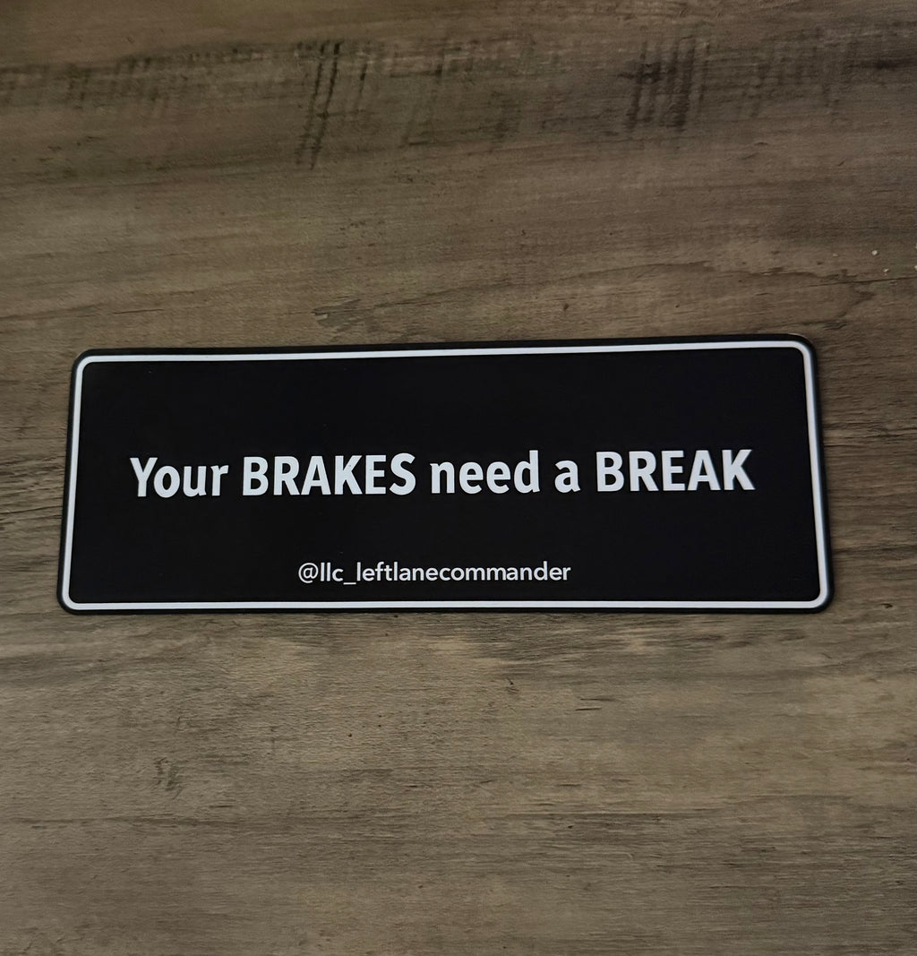 Your BRAKES need a BREAK